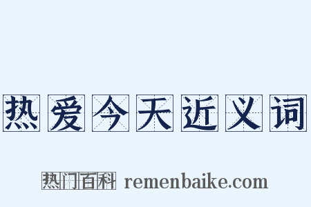 热爱今天近义词是什么意思的图片